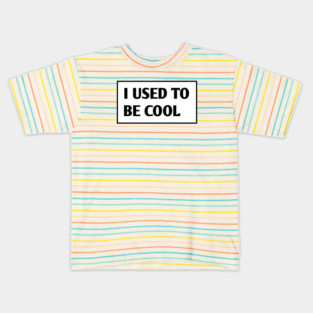 I USED TO BE COOL Kids T-Shirt