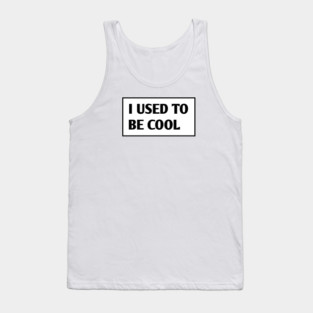I USED TO BE COOL Tank Top