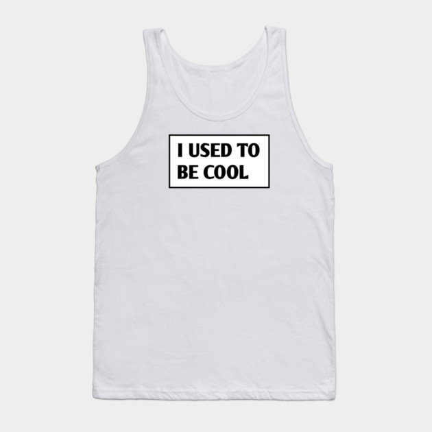 I USED TO BE COOL Tank Top by BlackMeme94