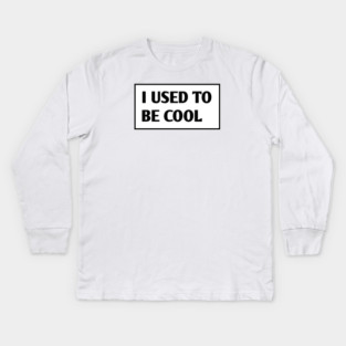 I USED TO BE COOL Kids Long Sleeve T-Shirt