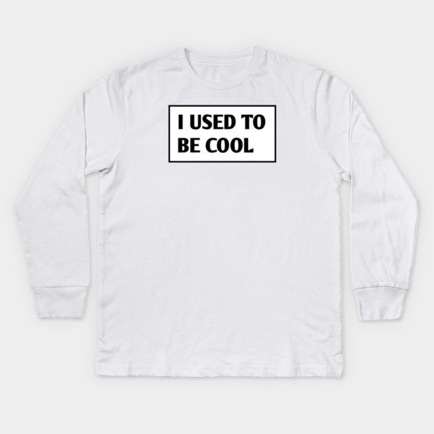I USED TO BE COOL Kids Long Sleeve T-Shirt by BlackMeme94