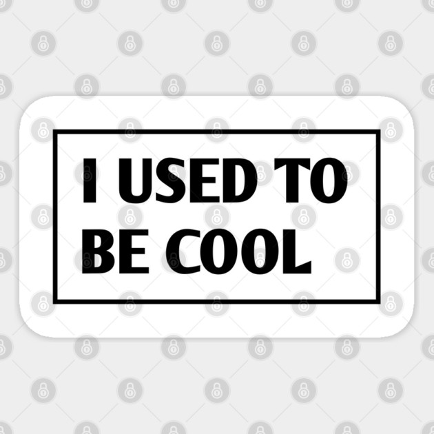 I USED TO BE COOL Sticker by BlackMeme94