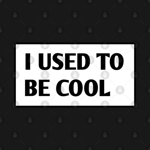 I USED TO BE COOL by BlackMeme94