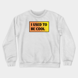 I USED TO BE COOL Crewneck Sweatshirt