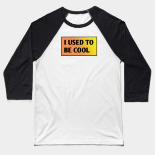 I USED TO BE COOL Baseball T-Shirt