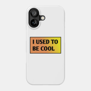 I USED TO BE COOL Phone Case