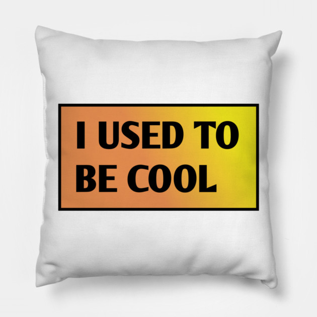 I USED TO BE COOL Pillow by BlackMeme94