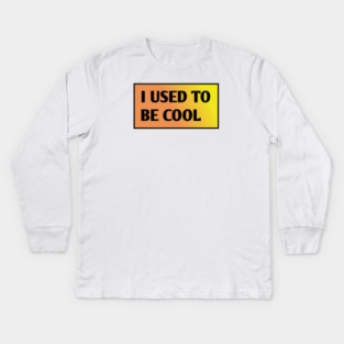 I USED TO BE COOL Kids Long Sleeve T-Shirt