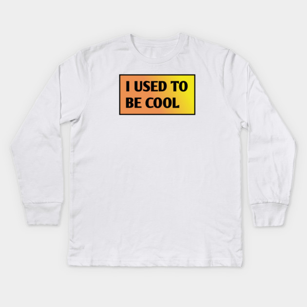 I USED TO BE COOL Kids Long Sleeve T-Shirt by BlackMeme94