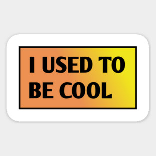 I USED TO BE COOL Sticker