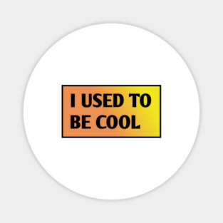 I USED TO BE COOL Magnet