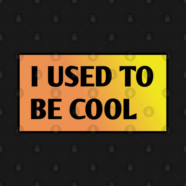 I USED TO BE COOL by BlackMeme94