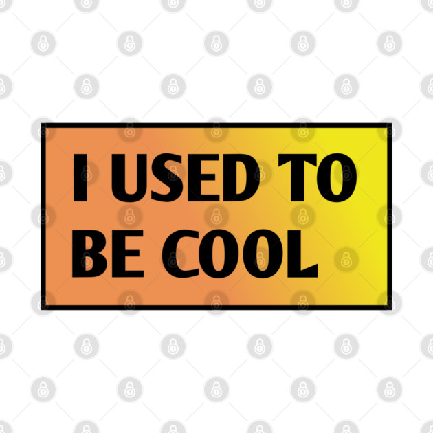 I USED TO BE COOL by BlackMeme94