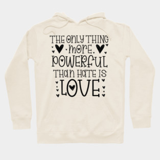 The-Only-Thing-More-Powerful-Than-Hate-is-Love Hoodie