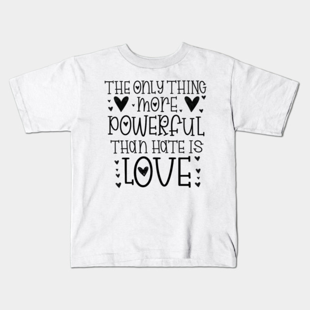 The-Only-Thing-More-Powerful-Than-Hate-is-Love Kids T-Shirt by BlackMeme94