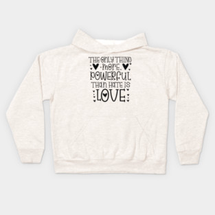 The-Only-Thing-More-Powerful-Than-Hate-is-Love Kids Hoodie