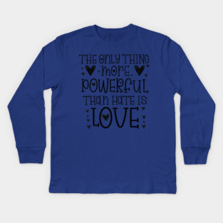 The-Only-Thing-More-Powerful-Than-Hate-is-Love Kids Long Sleeve T-Shirt