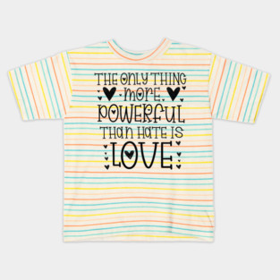 The-Only-Thing-More-Powerful-Than-Hate-is-Love Kids T-Shirt