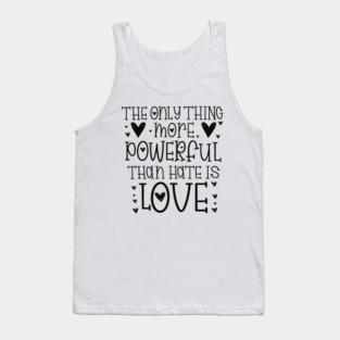 The-Only-Thing-More-Powerful-Than-Hate-is-Love Tank Top