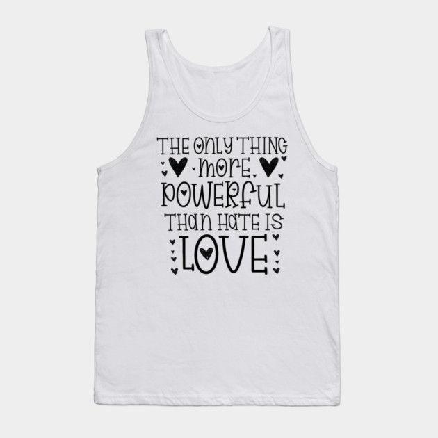 The-Only-Thing-More-Powerful-Than-Hate-is-Love Tank Top by BlackMeme94