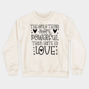 The-Only-Thing-More-Powerful-Than-Hate-is-Love Crewneck Sweatshirt