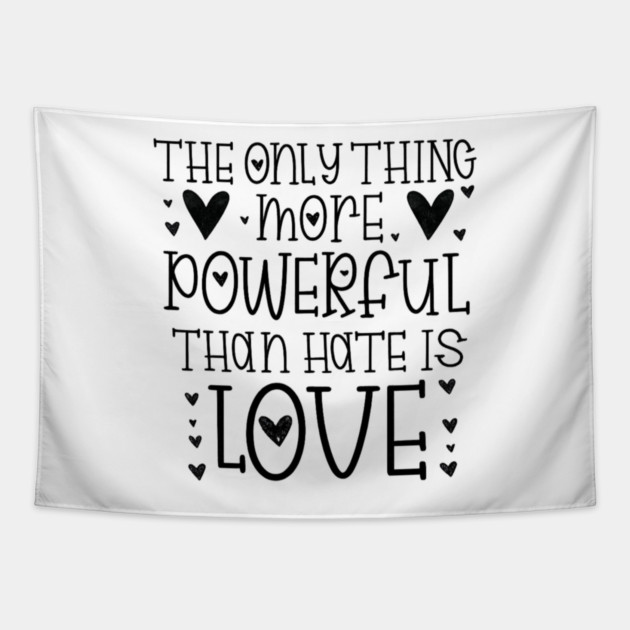 The-Only-Thing-More-Powerful-Than-Hate-is-Love Tapestry by BlackMeme94