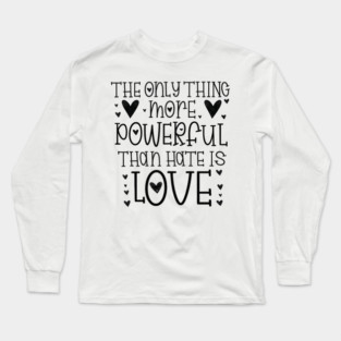 The-Only-Thing-More-Powerful-Than-Hate-is-Love Long Sleeve T-Shirt