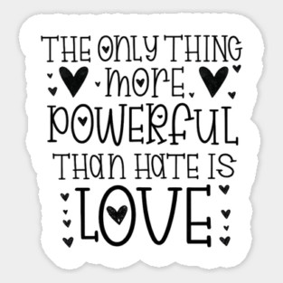 The-Only-Thing-More-Powerful-Than-Hate-is-Love Sticker