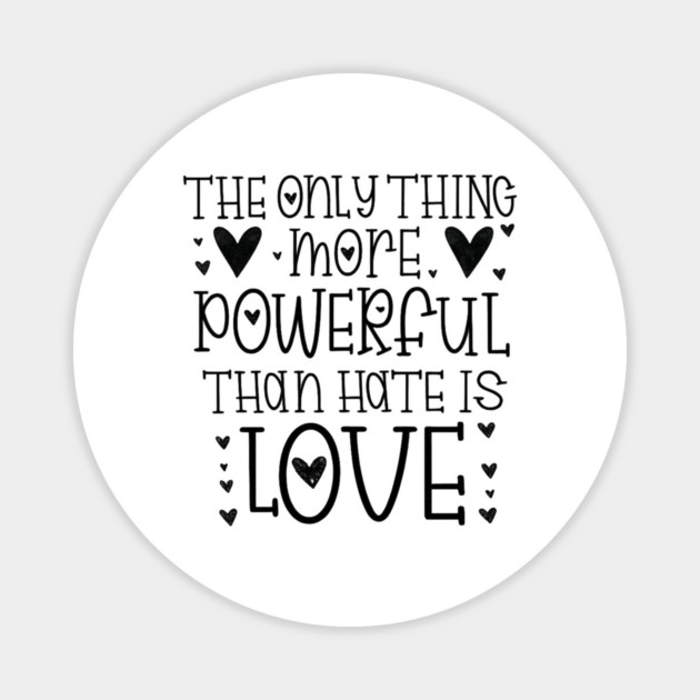The-Only-Thing-More-Powerful-Than-Hate-is-Love Magnet by BlackMeme94