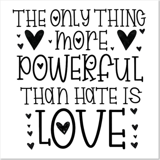 The-Only-Thing-More-Powerful-Than-Hate-is-Love Wall Art by BlackMeme94