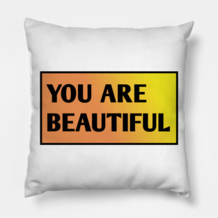 You Are Beautiful Pillow