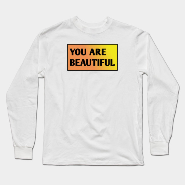 You Are Beautiful Long Sleeve T-Shirt by BlackMeme94