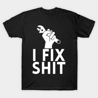 I Fix Shit T-Shirt