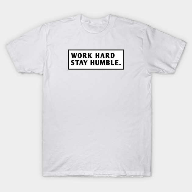 Work Hard Stay Humble T-Shirt by BlackMeme94