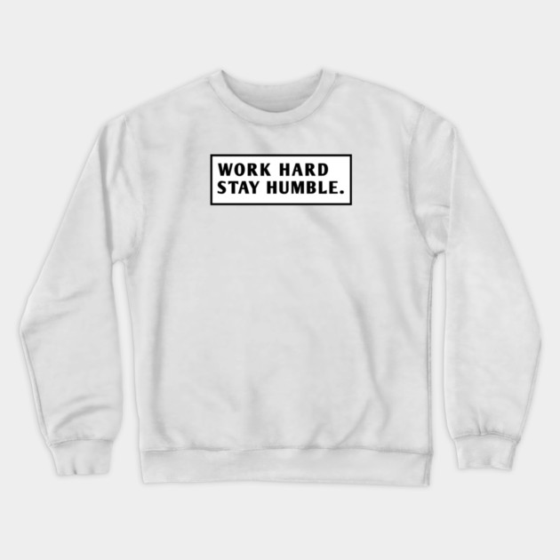 Work Hard Stay Humble Crewneck Sweatshirt by BlackMeme94