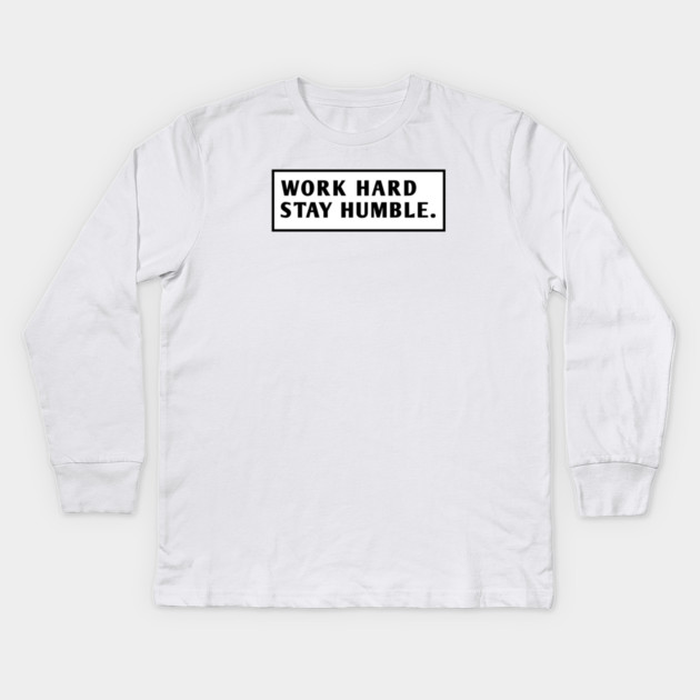 Work Hard Stay Humble Kids Long Sleeve T-Shirt by BlackMeme94