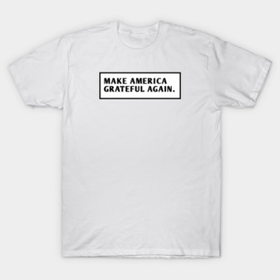 Make America Grateful Again T-Shirt
