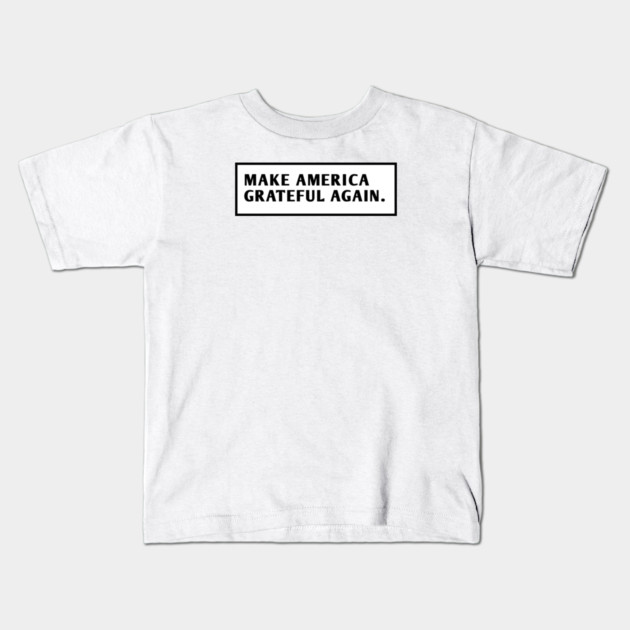 Make America Grateful Again Kids T-Shirt by BlackMeme94