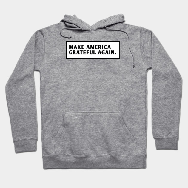 Make America Grateful Again Hoodie by BlackMeme94