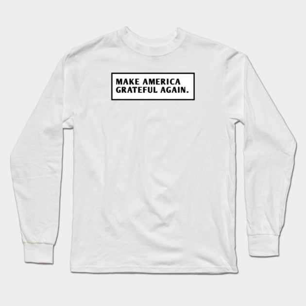 Make America Grateful Again Long Sleeve T-Shirt by BlackMeme94