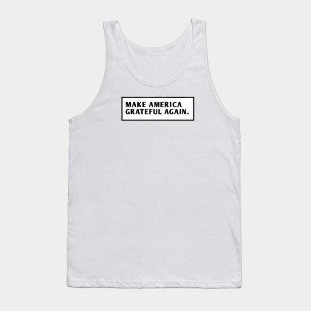 Make America Grateful Again Tank Top by BlackMeme94