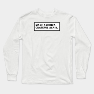Make America Grateful Again Long Sleeve T-Shirt