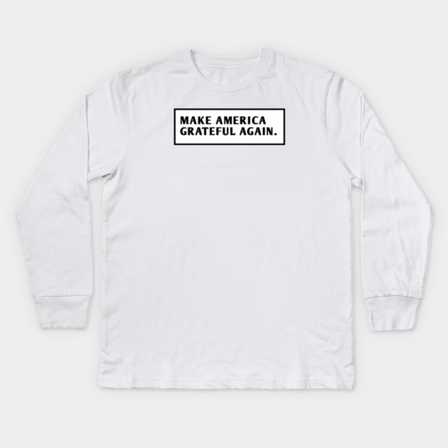 Make America Grateful Again Kids Long Sleeve T-Shirt by BlackMeme94