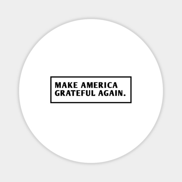 Make America Grateful Again Magnet by BlackMeme94