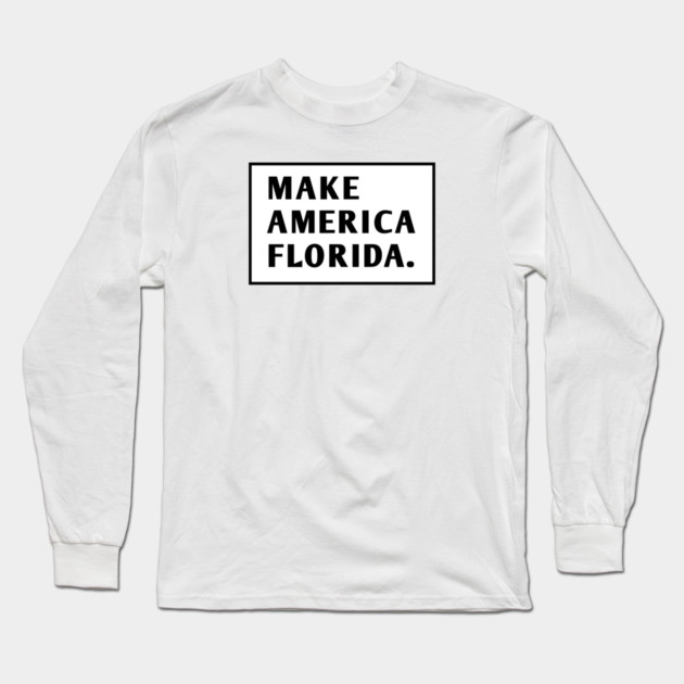 Make America Florida Long Sleeve T-Shirt by BlackMeme94