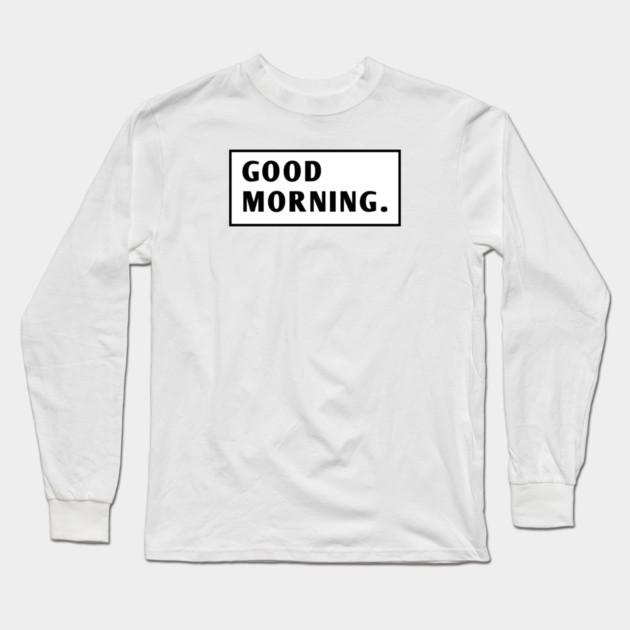 Good Morning Long Sleeve T-Shirt by BlackMeme94