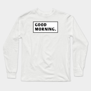 Good Morning Long Sleeve T-Shirt