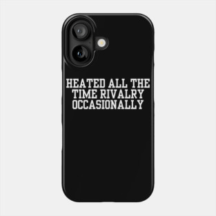 Heated-All-The-Time-Rivalry-Occasionally Phone Case