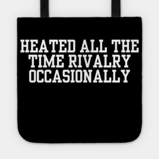 Heated-All-The-Time-Rivalry-Occasionally Tote