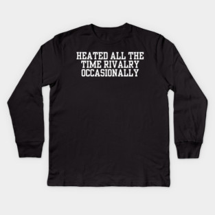 Heated-All-The-Time-Rivalry-Occasionally Kids Long Sleeve T-Shirt